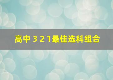 高中 3 2 1最佳选科组合